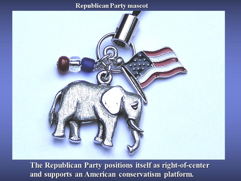 Republican Party mascot The Republican Party positions itself as right-of-center and supports an American